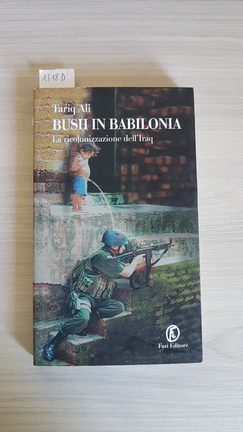 BUSH IN BABILONIA - TARIQ ALI 2004 FAZI La ricolonizzazione dell'Iraq