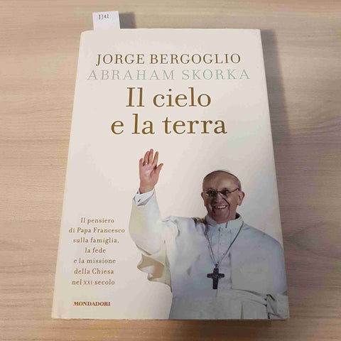 IL CIELO E LA TERRA - JORGE BERGOGLIO ABRAHAM SKORKA - MONDADORI - 2013