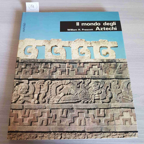 IL MONDO DEGLI AZTECHI - WILLIAM H. PRESCOTT - EUROCLUB - 1977
