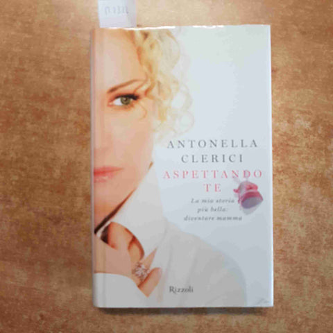 ANTONELLA CLERICI - ASPETTANDO TE diventare mamma RIZZOLI 2010 prima edizione