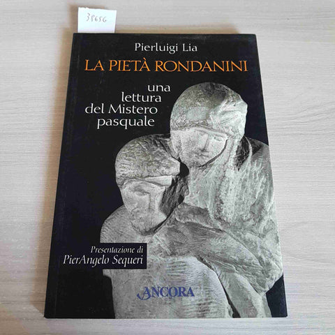 LA PIETA' RONDANINI UNA LETTURA DEL MISTERO PASQUALE - PIERLUIGI LIA - ANCORA