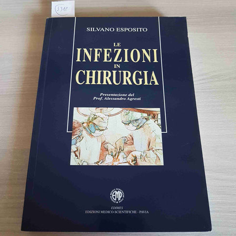 LE INFEZIONI IN CHIRURGIA - SILVANO ESPOSITO - AGRESTI - EDIMES - 1996