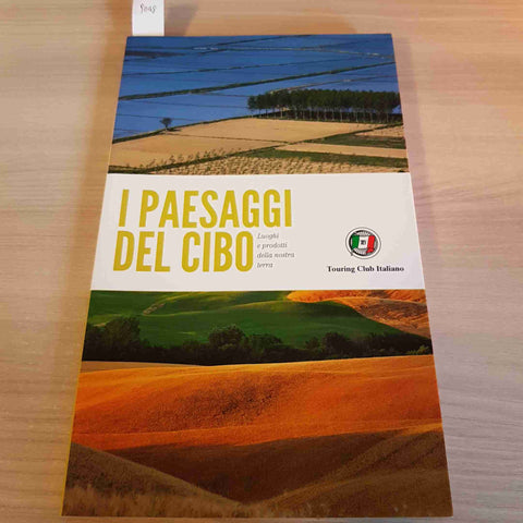I PAESAGGI DEL CIBO LUOGHI E PRODOTTI DELLA NOSTRA TERRA - TOURING CLUB - 2015