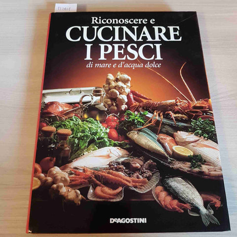 RICONOSCERE E CUCINARE I PESCI DI MARE E D'ACQUA DOLCE - DE AGOSTINI - 1993
