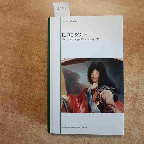 IL RE SOLE VITA PRIVATA E PUBBLICA DI LUIGI XIV Guido Gerosa IL GIORNALE