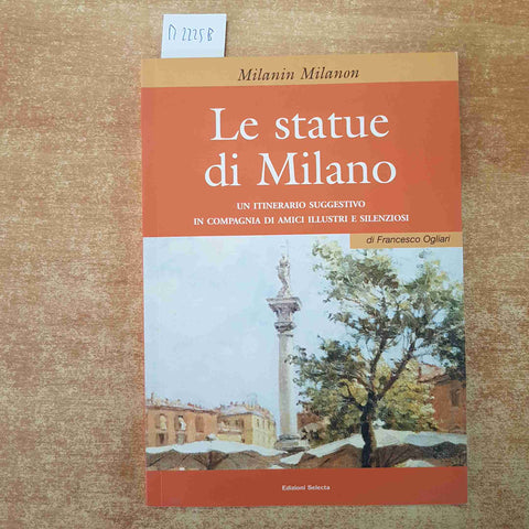 LE STATUE DI MILANO itinerario in compagnia di amici illustri F. OGLIARI SELECTA