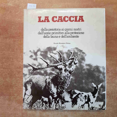 LA CACCIA DALLA PREISTORIA AI GIORNI NOSTRI 1° edizione MONDADORI 1975 venatoria