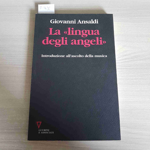LA LINGUA DEGLI ANGELI INTRODUZIONE ALL'ASCOLTO DELLA MUSICA - ANSALDI - 1997
