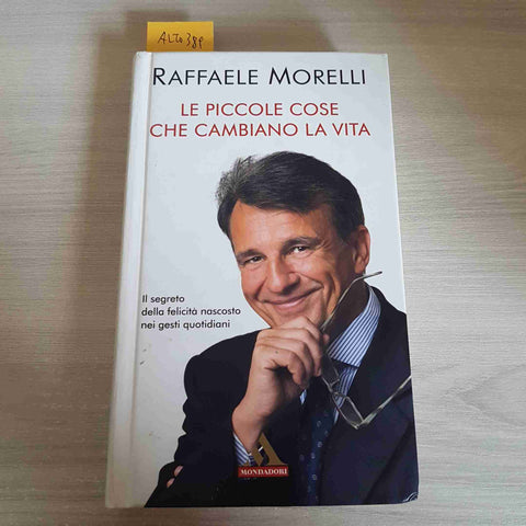 LE PICCOLE COSE CHE CAMBIANO LA VITA - RAFFAELE MORELLI - MONDADORI - 2008