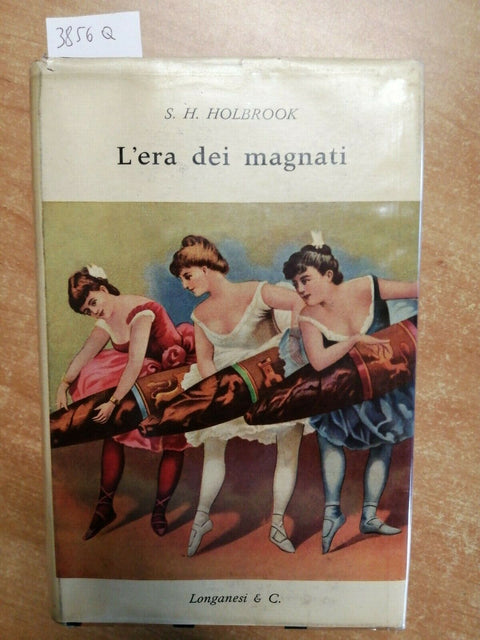 S.H. HOLBROOK - L'ERA DEI MAGNATI - LONGANESI - 1956 RILEGATO - (3856Q