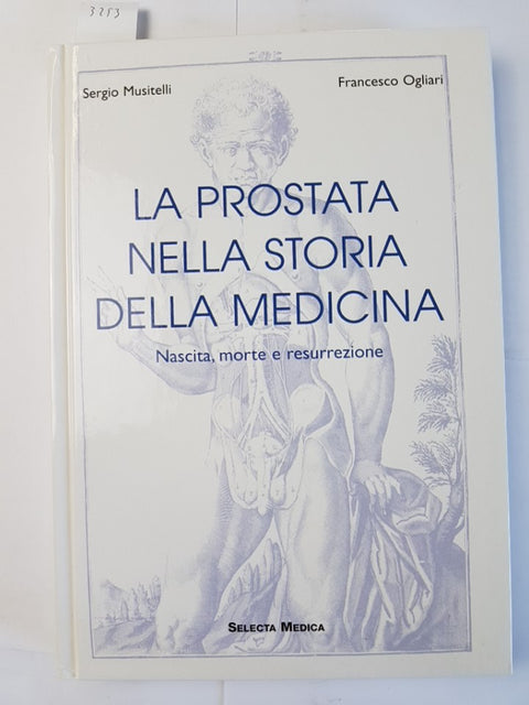 LA PROSTATA NELLA STORIA DELLA MEDICINA nascita morte resurrezione OGLIARI 2006