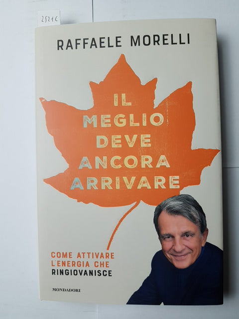 RAFFAELE MORELLI Il meglio deve ancora arrivare - 1ed. - MONDADORI - 2018