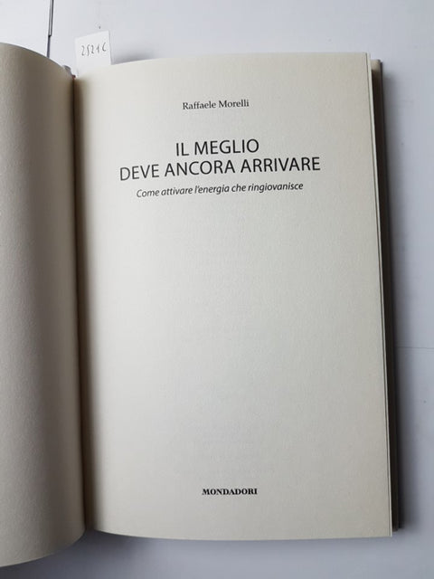 RAFFAELE MORELLI Il meglio deve ancora arrivare - 1ed. - MONDADORI - 2018