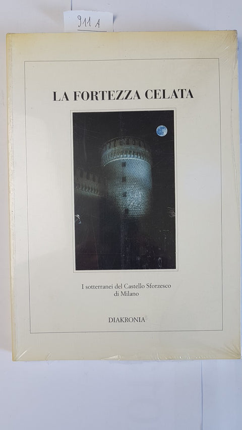 LA FORTEZZA CELATA I Sotterranei del Castello Sforzesco di Milano 1996 DIAKRONIA