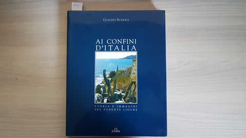 AI CONFINI D'ITALIA - STORIA E IMMAGINI DEL PONENTE LIGURE - SCAJOLA - 2006