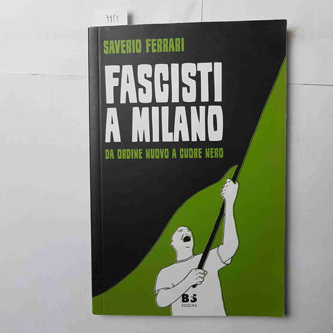 FASCISTI A MILANO DA ORDINE NUOVO A CUORE NERO - FERRARI - BFS - 2011