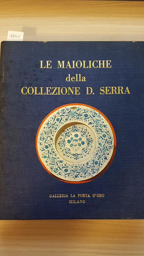 LE MAIOLICHE DELLA COLLEZIONE D. SERRA - illustrato - LA PORTA D'ORO -