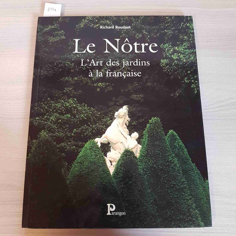 LE NOTRE L'ART DES JARDINS A LA FRANCAISE - RICHARD ROUDAUT - PARANGON - 2000