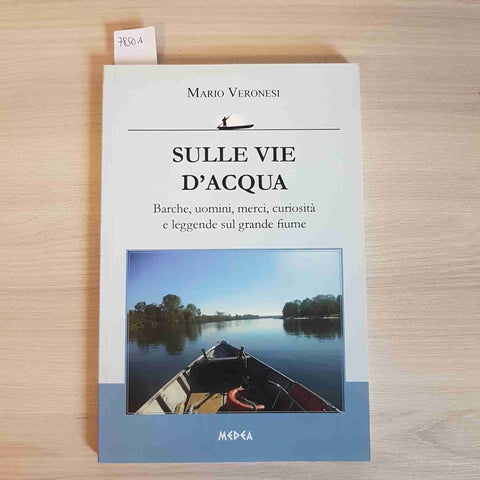 SULLE VIE D'ACQUA - MARIO VERONESI 2016 MEDEA navigazione fluviale, barche, Po