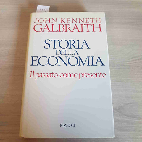 STORIA DELLA ECONOMIA il passato come presente JOHN K. GALBRAITH 1989 RIZZOLI