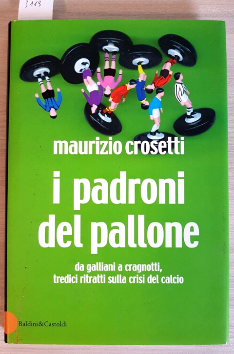 I PADRONI DEL PALLONE Galliani Cragnotti Moratti Moggi CROSETTI - Baldini (
