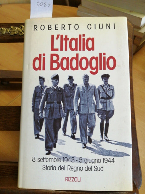 ROBERTO CIUNI - L'ITALIA DI BADOGLIO - 1ED. STORIA DEL REGNO 1993 RIZZOLI