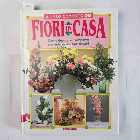 IL LIBRO COMPLETO DEI FIORI IN CASA decorare comporre arredare 1993 DE AGOSTINI