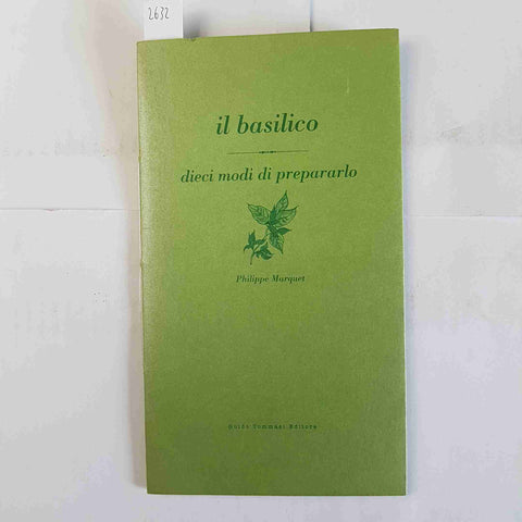 IL BASILICO DIECI MODI DI PREPARARLO Philippe Marquet 2008 GUIDO TOMMASI ricette