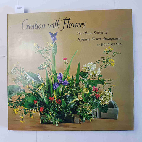 CREATION WITH FLOWERS the Ohara school of Japanese flowers arrangement 1972 HOUN