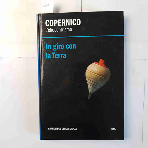 COPERNICO l'eliocentrismo IN GIRO CON LA TERRA 2013 RBA grandi idee de scienza