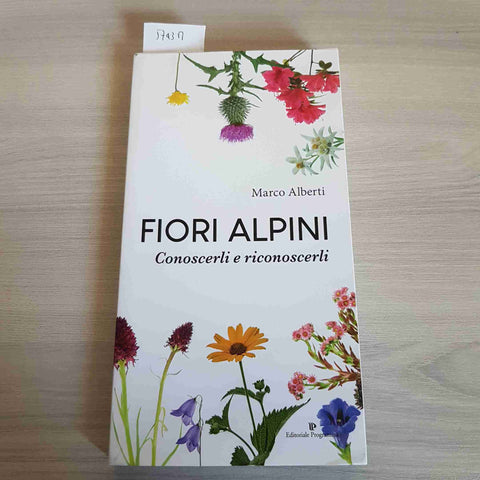 FIORI ALPINI CONOSCERLI E RICONOSCERLI - MARCO ALBERTI - EDITORIALE PROGRAMMA