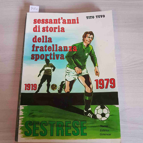 SESSANT'ANNI DI STORIA DELLA FRATELLANZA SPORTIVA Sestrese TUVO TITO genovese