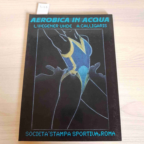 AEROBICA IN ACQUA - UHDE, CALLIGARIS - SOCIETA' STAMPA SPORTIVA - 1985