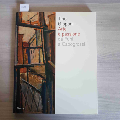 ARTE E' PASSIONE DA FUNI A CAPOGROSSI Tino Gipponi 2007 ELECTA arte è passione