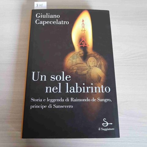 UN SOLE NEL LABIRINTO Raimondo de Sangro SANSEVERO - CAPECELATRO Il Saggiatore