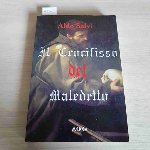 IL CROCIFISSO DEL MALEDETTO - ALDO SALVI - MEDEA - 2011