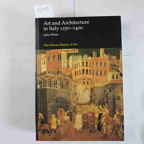 ART AND ARCHITECTURE IN ITALY 1250 - 1400 JOHN WHITE the Pelican history of art