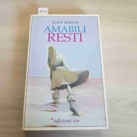 AMABILI RESTI - ALICE SEBOLD - EDIZIONI EO - 2007