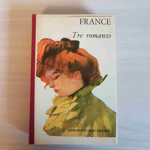 ANATOLE FRANCE - TRE ROMANZI E UN RACCONTO - GHERARDO CASINI - 1961