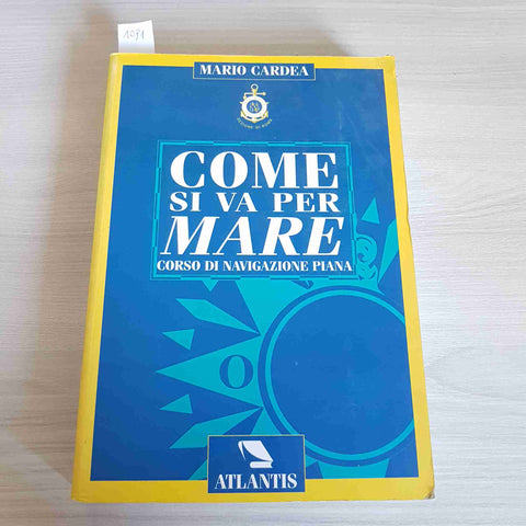 COME SI VA PER MARE CORSO DI NAVIGAZIONE PIANA - MARIO CARDEA - ATLANTIS - 1993