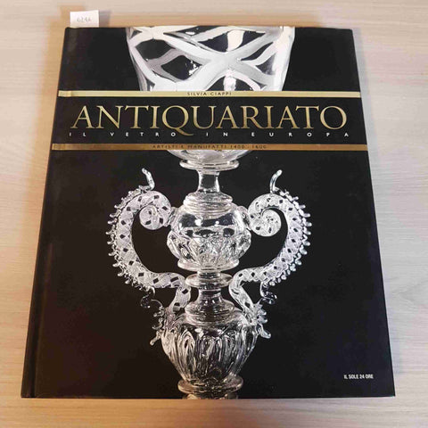 ARTISTI E MANUFATTI 1400 - 1600 ANTIQUARIATO IL VETRO IN EUROPA - IL SOLE 24 ORE