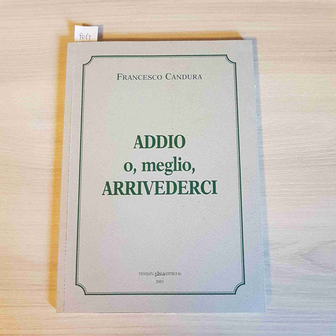 ADDIO O, MEGLIO, ARRIVEDERCI - FRANCESCO CANDURA 2001 PIME PAVIA PAVESE OLTREPò