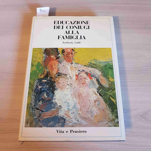 EDUCAZIONE DEI CONIUGI ALLA FAMIGLIA - NORBERTO GALLI - VITA E PENSIERO - 1986