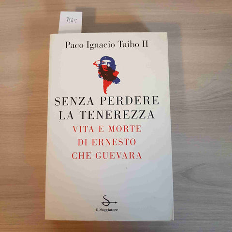 SENZA PERDERE LA TENEREZZA VITA MORTE DI ERNESTO CHE GUEVARA Paco Ignacio Taibo