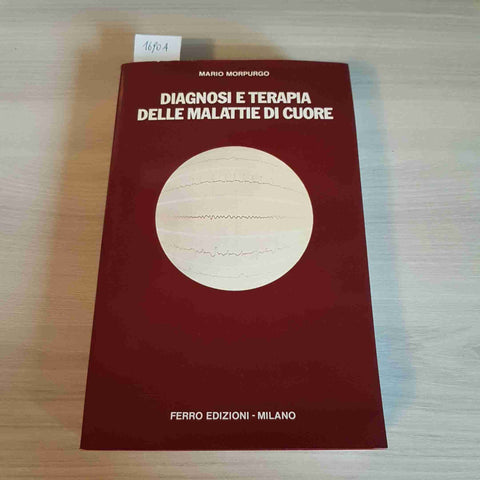 DIAGNOSI E TERAPIA DELLE MALATTIE DI CUORE - MORPURGO - FERRO - 2005