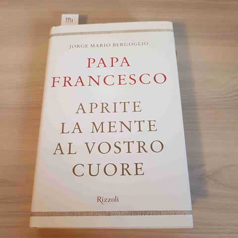 APRITE LA MENTE AL VOSTRO CUORE - PAPA FRANCESCO 1°edizione RIZZOLI 2013