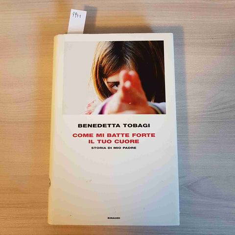 COME MI BATTE FORTE IL CUORE STORIA DI MIO PADRE - BENEDETTA TOBAGI-EINAUDI-2009