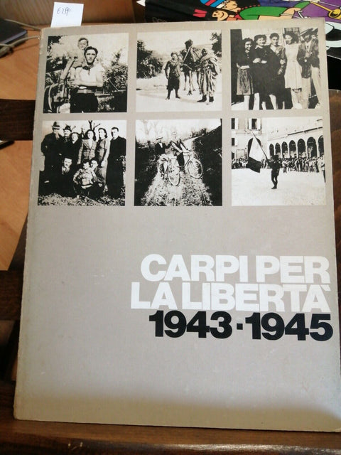 CARPI PER LA LIBERTA' 1943 - 1945 RACCOLTA FOTO DOCUMENTI 1976 PARTIGIANI