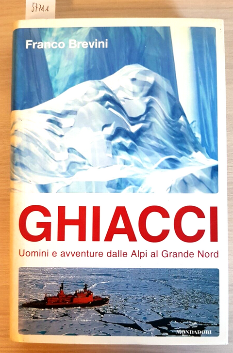 GHIACCI uomini e avventure dalle Alpi al Grande Nord - Brevini - Mondadori(