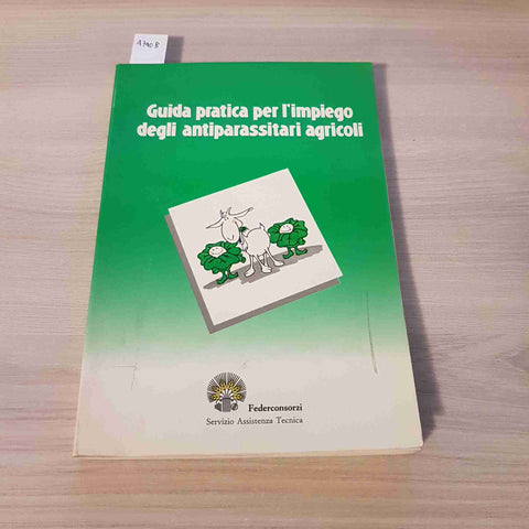 GUIDA PRATICA PER L'IMPIEGO DEGLI ANTIPARASSITARI AGRICOLI - FEDERCONSORZI-1987